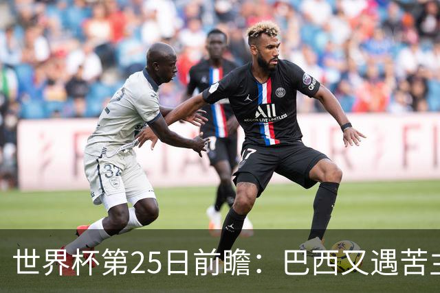 世界杯第25日前瞻：巴西又遇苦主挪威 英格兰挑战魔鬼主场