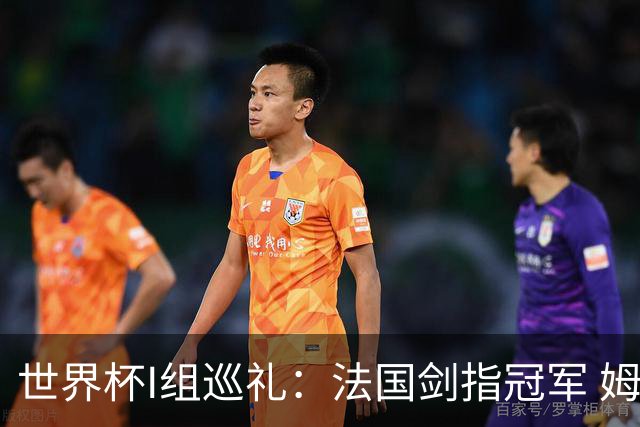 世界杯I组巡礼：法国剑指冠军 姆巴佩哈兰德同场竞技