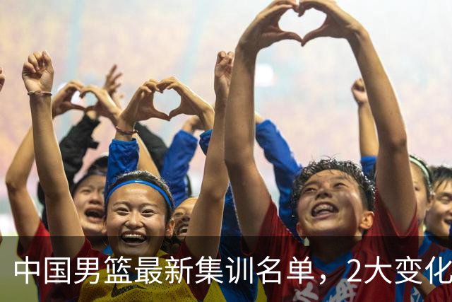 中国男篮最新集训名单，2大变化高诗岩在列，郭士强固执