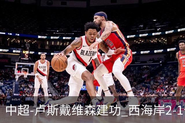 中超-卢斯戴维森建功 西海岸2-1十人海港13轮不败