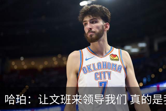哈珀：让文班来领导我们 真的是我们在场上最重要的事情！
