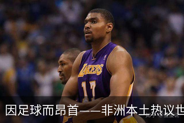 因足球而昂首——非洲本土热议世界杯集体突破