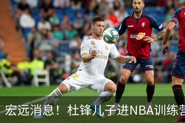 宏远消息！杜锋儿子进NBA训练营 广东新星试训辽宁 王少杰900万买断