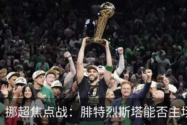 挪超焦点战：腓特烈斯塔能否主场击退斯达？