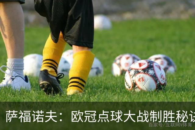 萨福诺夫：欧冠点球大战制胜秘诀大揭秘！