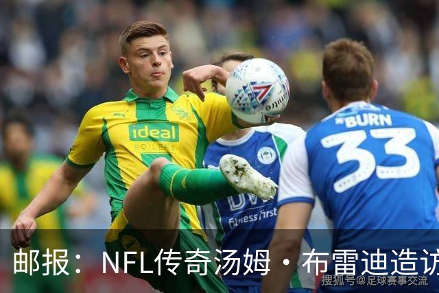 邮报：NFL传奇汤姆·布雷迪造访英格兰队，令三狮军团队员很兴奋
