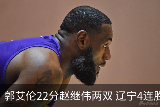郭艾伦22分赵继伟两双 辽宁4连胜送天津3连败