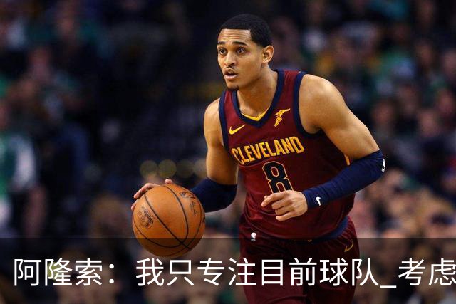 阿隆索：我只专注目前球队 考虑中长期会失去专注