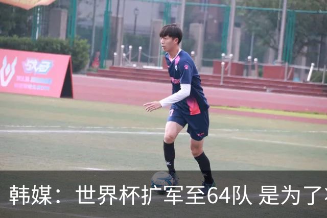 韩媒：世界杯扩军至64队 是为了将中国队送进决赛圈