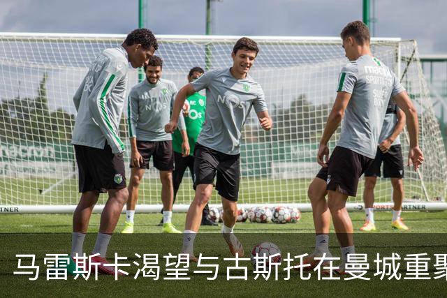 马雷斯卡渴望与古斯托在曼城重聚 切尔西标价7500万镑！