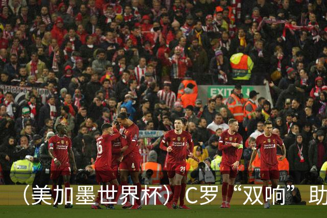 （美加墨世界杯）C罗“双响”助葡萄牙大胜 英格兰意外战平加纳